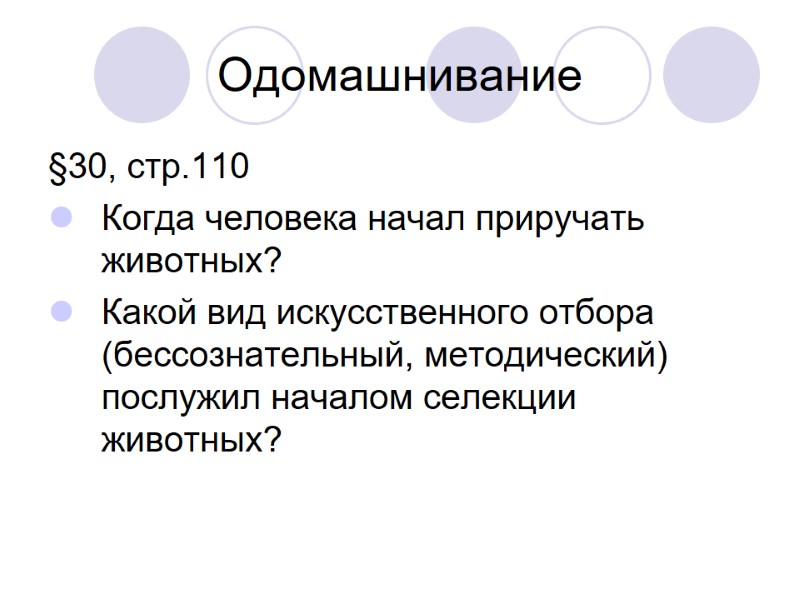Одомашнивание §30, стр.110 Когда человека начал приручать животных? Какой вид искусственного отбора (бессознательный, методический)
